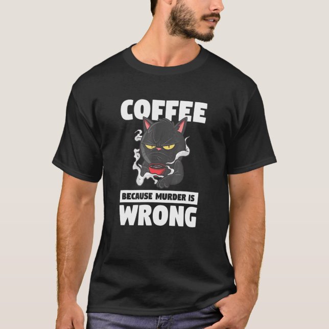 Coffee Because Murder Is Wrong Pet Animal Cat T-Shirt (Front)