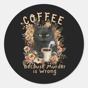 Coffee Because Murder Is Wrong Sarcastic Angry Bla Classic Round Sticker