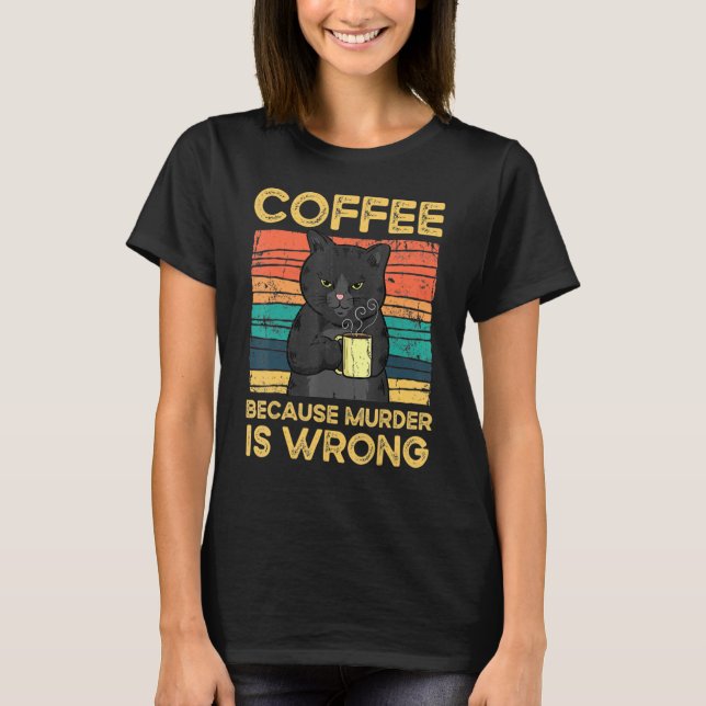 Coffee Because Murder Is Wrong   T-Shirt (Front)