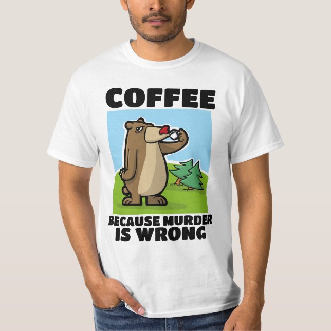 COFFEE BECAUSE MURDER IS WRONG T-SHIRTS (Front)