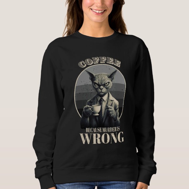 Coffee Because Murder Is Wrong  Tabby Cat Drinks C Sweatshirt (Front)