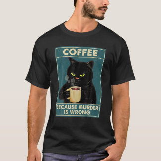 Coffee Because Murder Is Wrong Tee Black Cat Drink