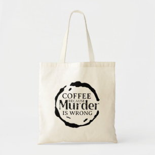 Coffee Because Murder Is Wrong Tote Bag