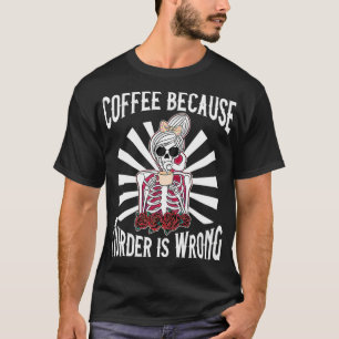Coffee Because Murder is Wrong Women Lover Skull S T-Shirt