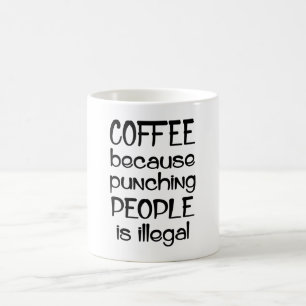 Coffee Because Punching People Illegal Coffee Mug