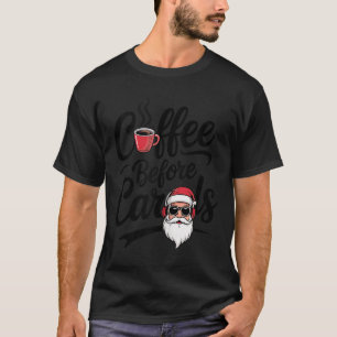 Coffee Before Carols Funny Caffeine Lover Christma T-Shirt