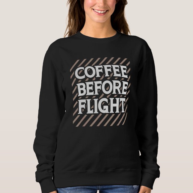 Coffee Before Flight Pilot Aviation Humour Quote Sweatshirt (Front)