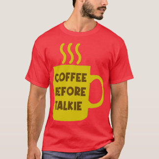 Coffee Before Talkie 1 T-Shirt