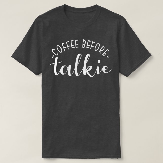 Coffee Before Talkie Funny Coffee Lover T-Shirt (Design Front)