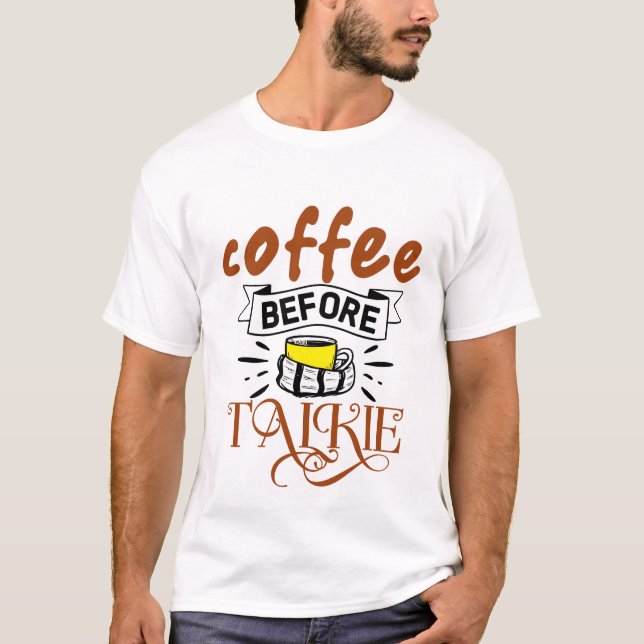 Coffee before talkie T-Shirt (Front)