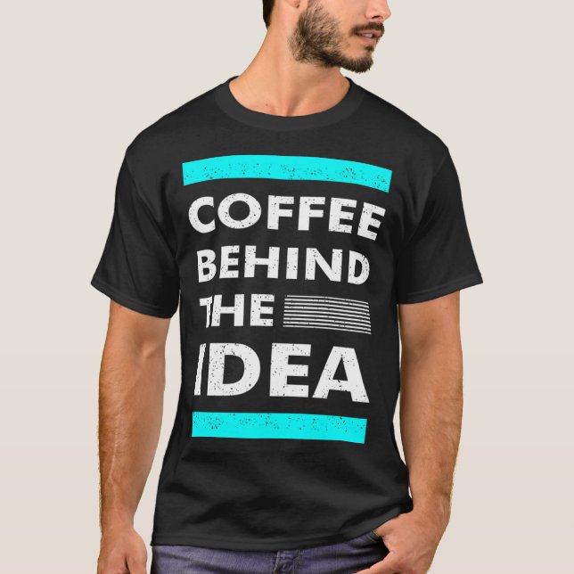 Coffee Behind The Idea  Saying Coffee T-Shirt (Front)