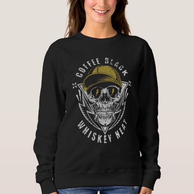 Coffee Black Whiskey Neat for Whiskey & Skull Fan Sweatshirt (Front)