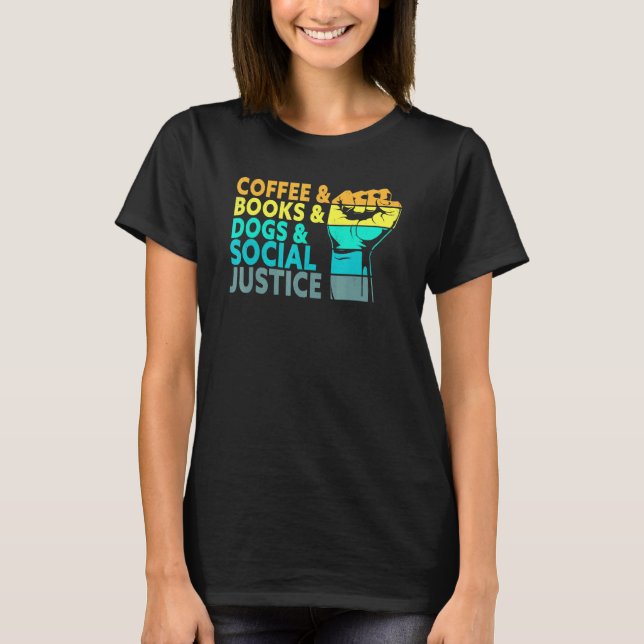 Coffee Books Dogs And Social Justice Human Rights  T-Shirt (Front)