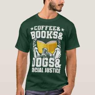 Coffee Books Dogs Social Justice Book Lovers Readi T-Shirt