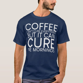 Coffee Cant Cure Everything Curehe Mornings gift T-Shirt