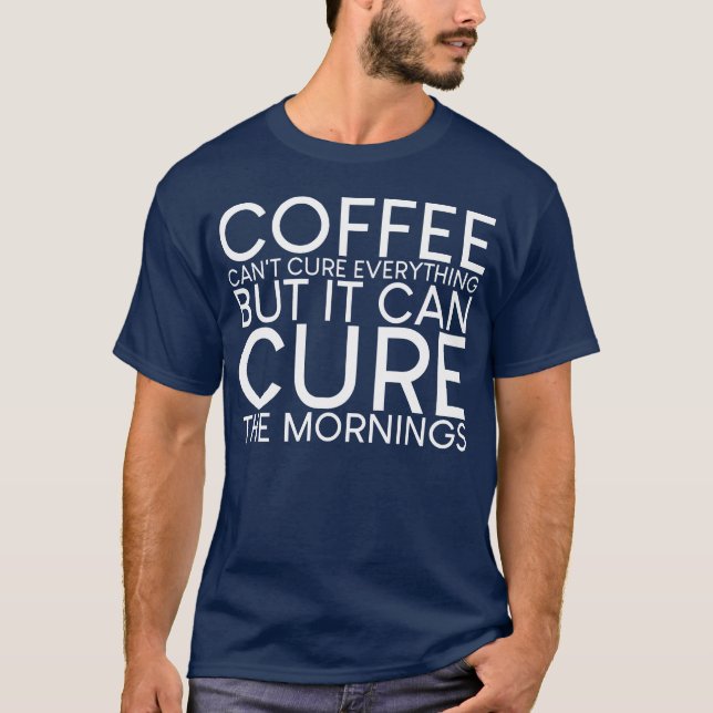Coffee Cant Cure Everything Curehe Mornings gift T-Shirt (Front)