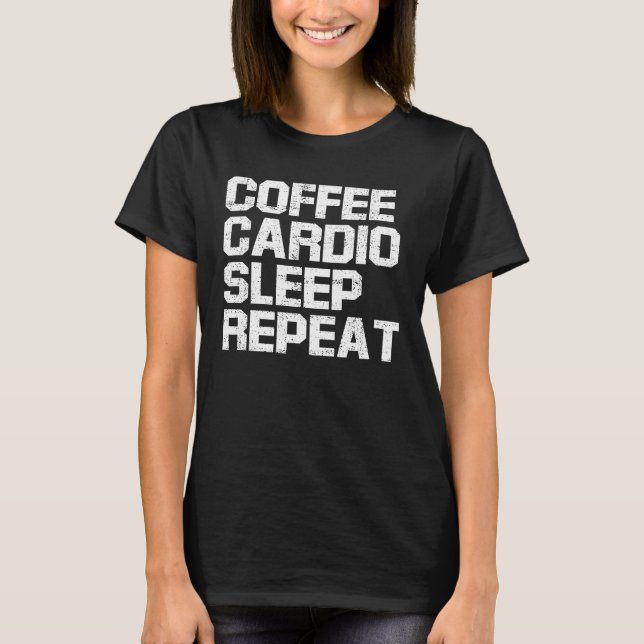 Coffee Cardio Sleep Repeat  Coffee and Exercise T-Shirt (Front)