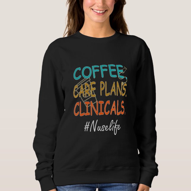 Coffee Care Plans Clinicals Nurse Life Perfect Sur Sweatshirt (Front)