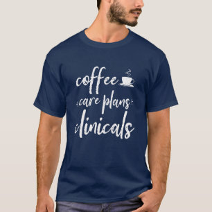 Coffee Care Plans Clinicals Nursing Future Nurse R T-Shirt