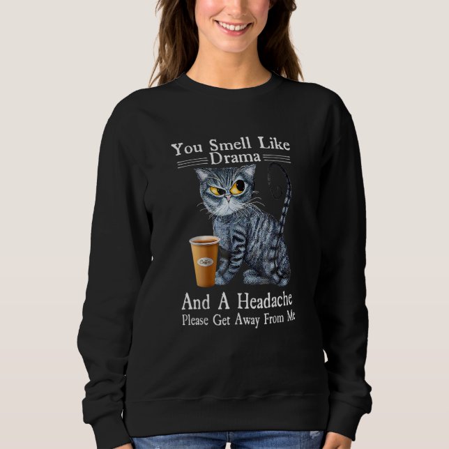 Coffee Cat You Smell Like Drama And A Headache Sweatshirt (Front)