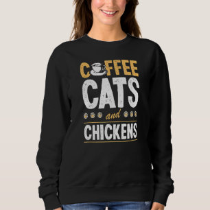 Coffee Cats And Chickens Cat  Chicken Farmer Sweatshirt