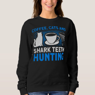 Coffee Cats And Shark Teeth Hunting Tooth Hunter Sweatshirt