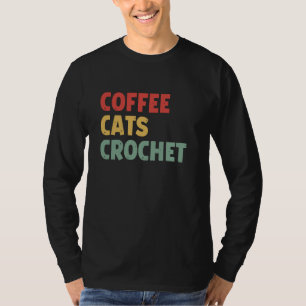 Coffee Cats Crochet Funny Crocheter Cat Lover T-Shirt