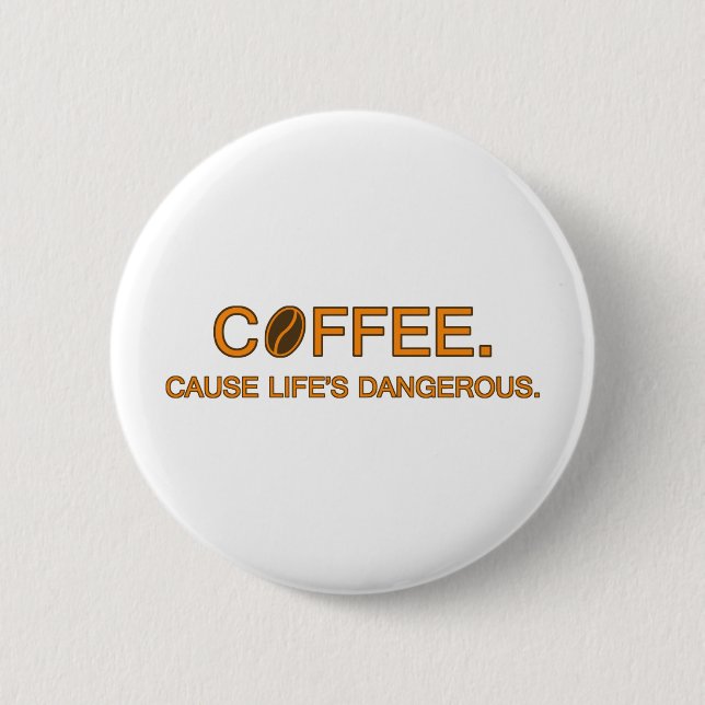 Coffee. Cause Life's Dangerous – coffee slogan 6 Cm Round Badge (Front)