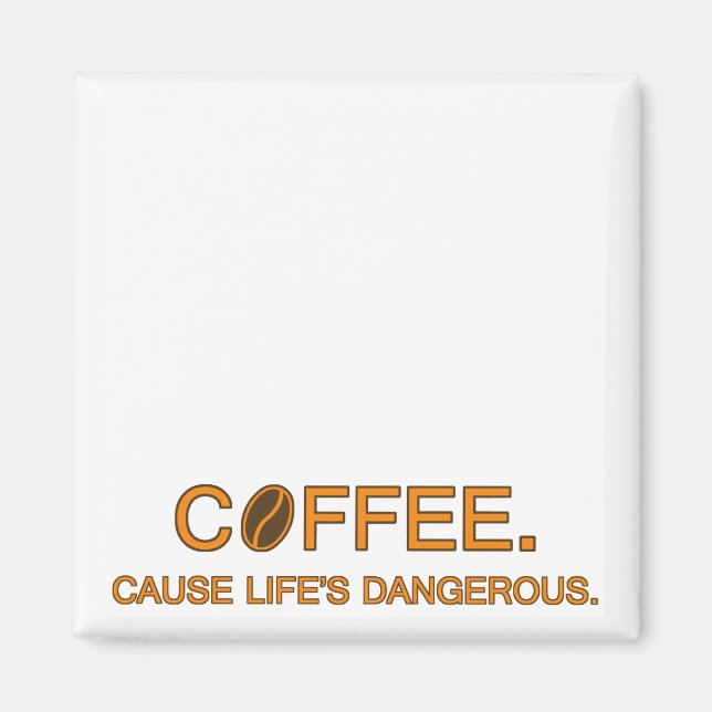 Coffee. Cause Life's Dangerous – coffee slogan Magnet (Front)