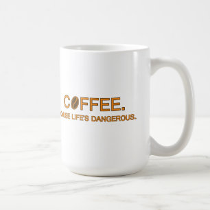 Coffee. Cause Life's Dangerous – coffee slogan Mug