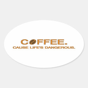 Coffee. Cause Life's Dangerous – funny quote Oval Sticker