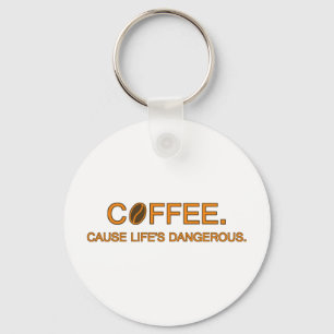 Coffee. Cause Life's Dangerous, humourous slogan Key Ring