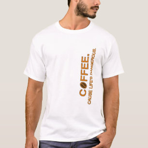 Coffee. Cause Life's Dangerous, slogan humour love T-Shirt