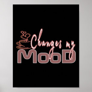 Coffee Changes My Mood Poster