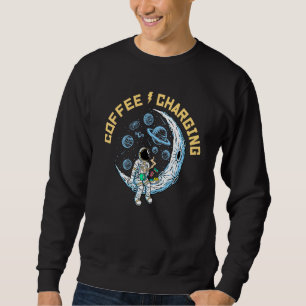 Coffee Charging Coffee In The Space Addicted Caffe Sweatshirt