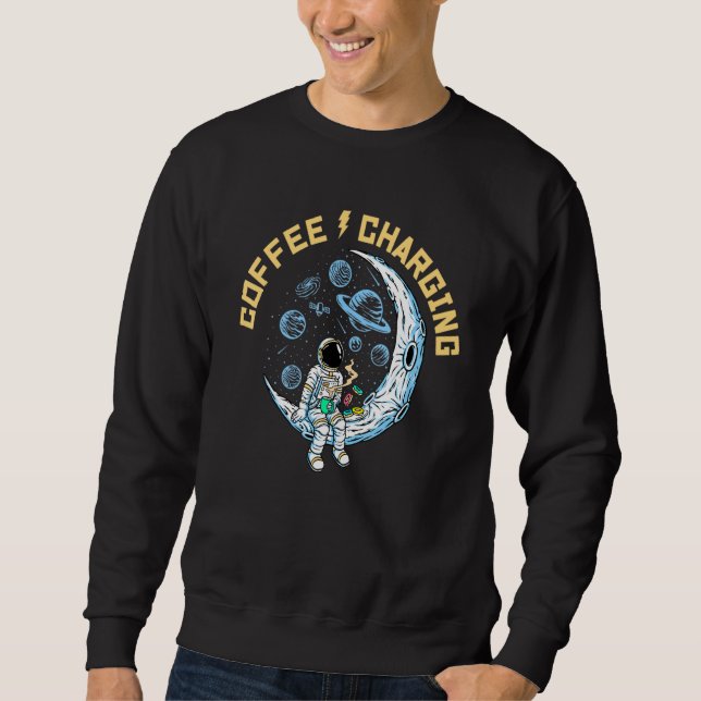Coffee Charging Coffee In The Space Addicted Caffe Sweatshirt (Front)