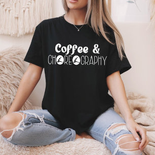 Coffee & Choreography Choreographer Dancer Teacher T-Shirt