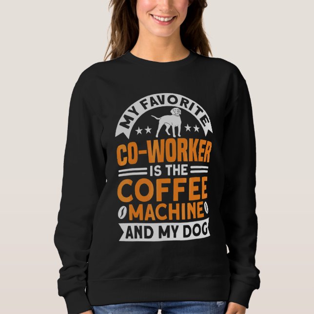 Coffee Co Worker Coffee Machine And Dog Coffee Sweatshirt (Front)