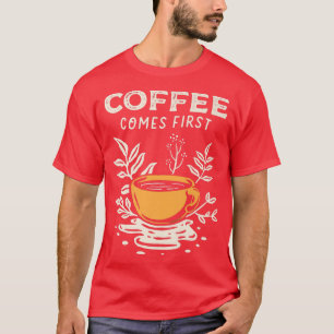 Coffee Comes First Coffee Cup Coffee Plant Trendy T-Shirt