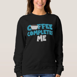 coffee compliments me coffee saying perfect idea sweatshirt