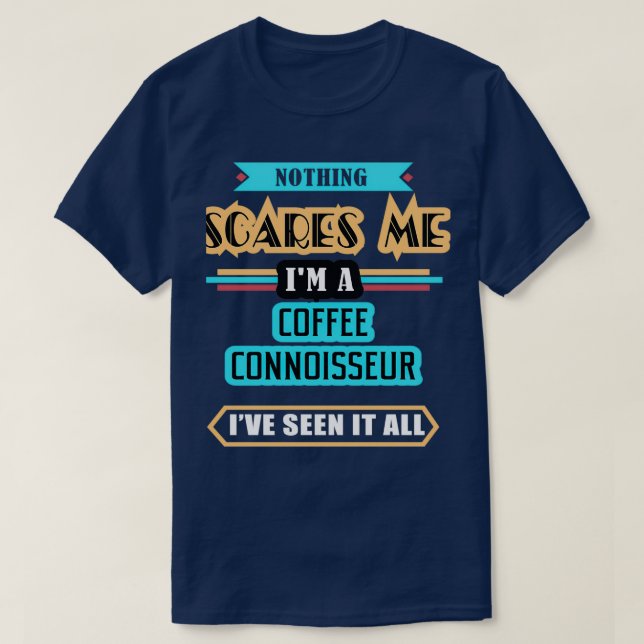 Coffee Connoisseur Nothing Scares Me T-Shirt (Design Front)