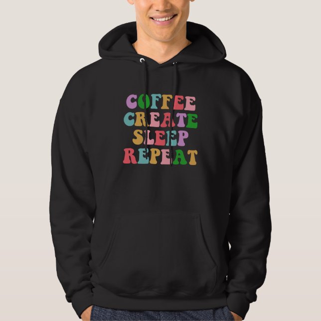 Coffee Create Sleep Repeat  Cute Artwork Creatives Hoodie (Front)