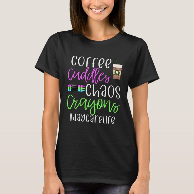 Coffee cuddles crayons chaos daycare childcare wor T-Shirt (Front)