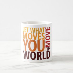 Coffee Cup Let What Moves You Move the World