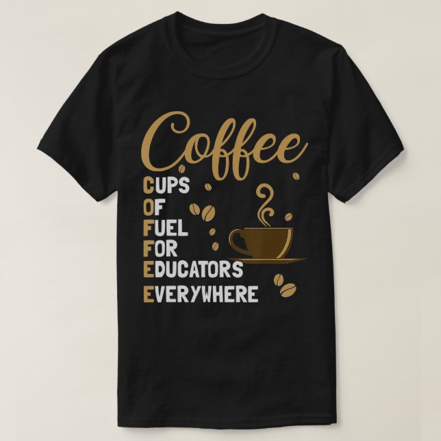 Coffee Cups Of Fuel For Educators Everywhere Funny T-Shirt (Design Front)