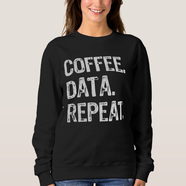 Coffee Data Repeat  Data Analyst Sweatshirt (Front)