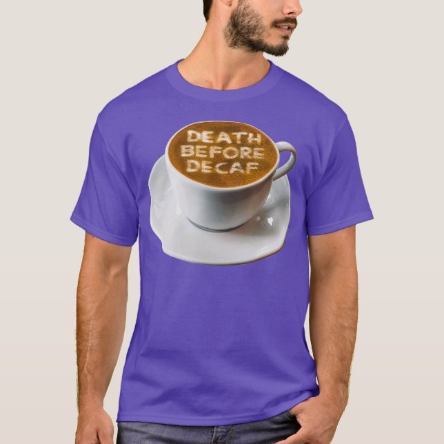 Coffee Death Before Decaf Latte Art T-Shirt (Front)