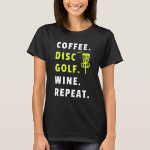 Coffee Disc Golf Wine Repeat Frisbee Golfing Funny T-Shirt