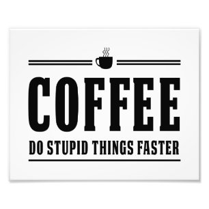 Coffee Do Stupid Things Faster Photo Print