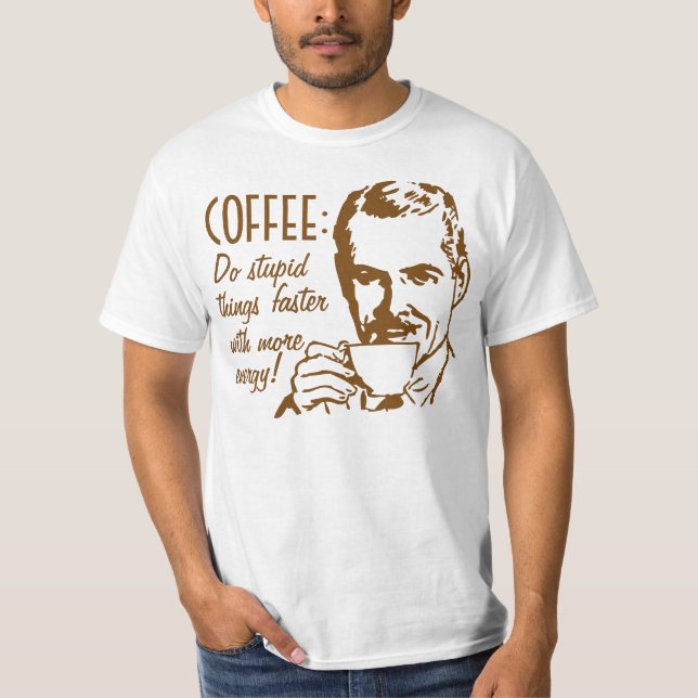 Coffee Do Stupid Things Faster T-Shirt (Front)